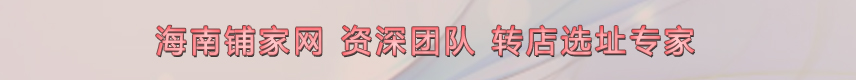 海南鋪家網(wǎng)-資深團(tuán)隊(duì)-轉(zhuǎn)店選址專家